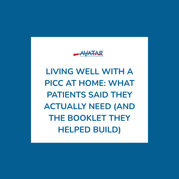 Living Well With a PICC at Home: What Patients Said They Actually Need (and the Booklet They Helped Build) Living Well With a PICC at Home: What Patients Said They Actually Need (and the Booklet They Helped Build)